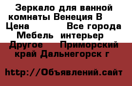 Зеркало для ванной комнаты Венеция В120 › Цена ­ 4 900 - Все города Мебель, интерьер » Другое   . Приморский край,Дальнегорск г.